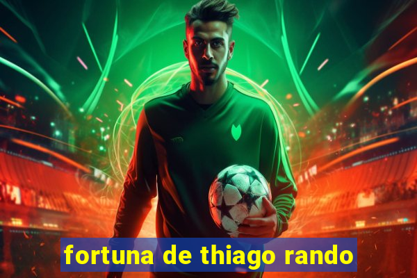 fortuna de thiago rando